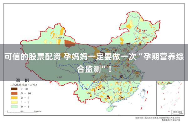 可信的股票配资 孕妈妈一定要做一次“孕期营养综合监测”！